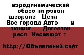 аэродинамический обвес на рэвон шевроле › Цена ­ 10 - Все города Авто » GT и тюнинг   . Дагестан респ.,Хасавюрт г.